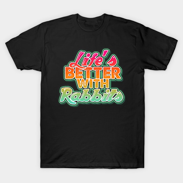 Life's better with rabbits. Perfect present for mom mother dad father friend him or her T-Shirt by SerenityByAlex